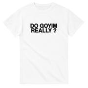 Do Goyim Really? Tee