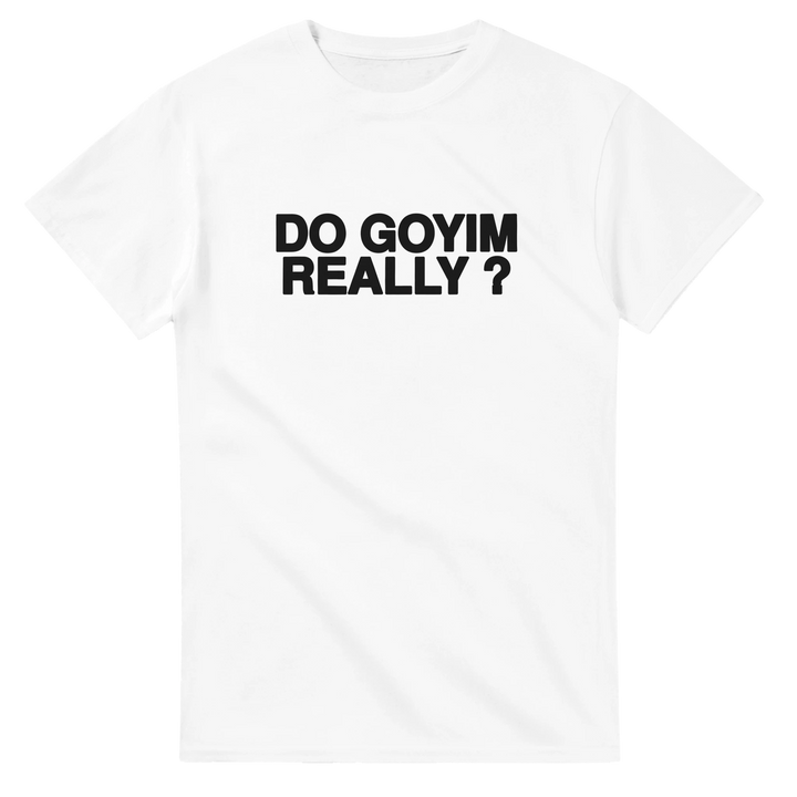 Do Goyim Really? Tee